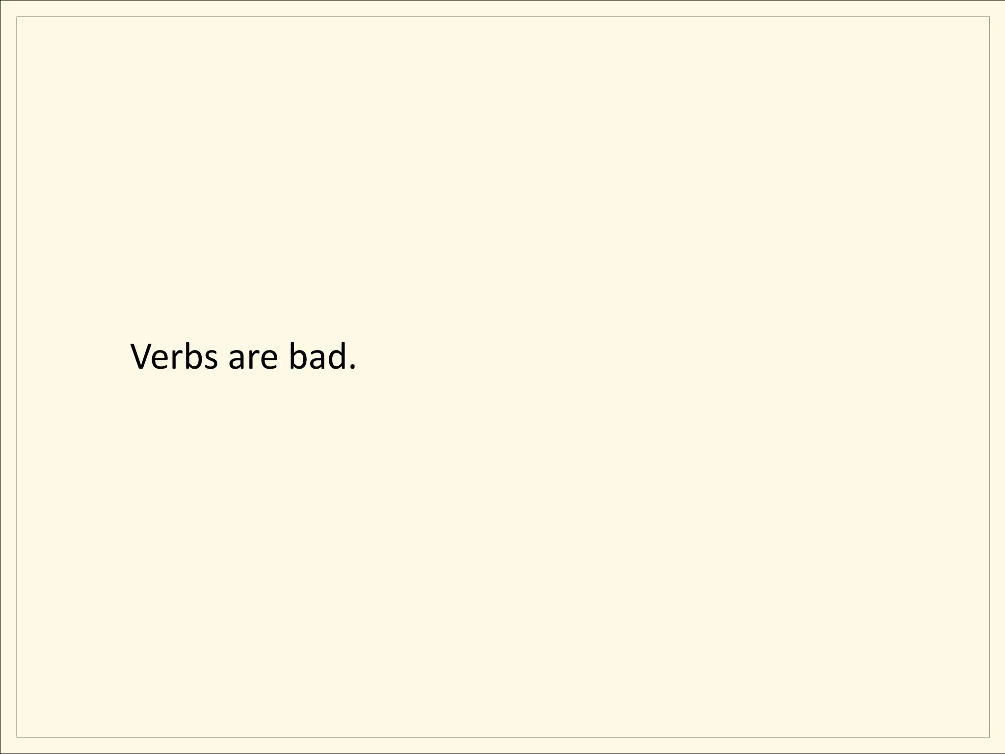 Verbs are bad.
 