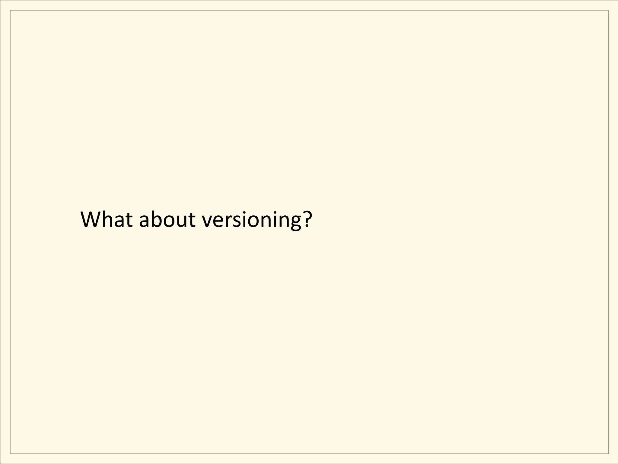 What about versioning?
 