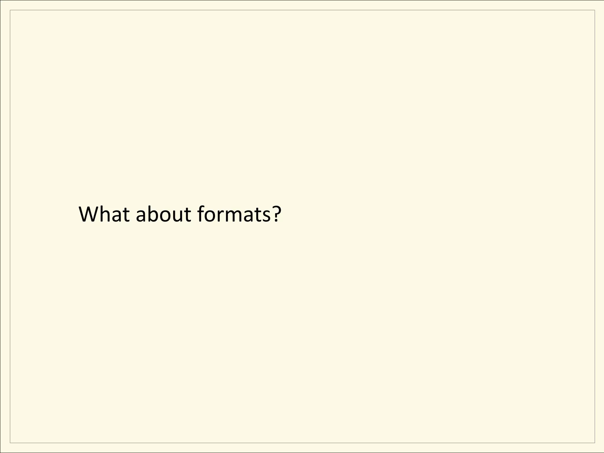 What about formats?
 