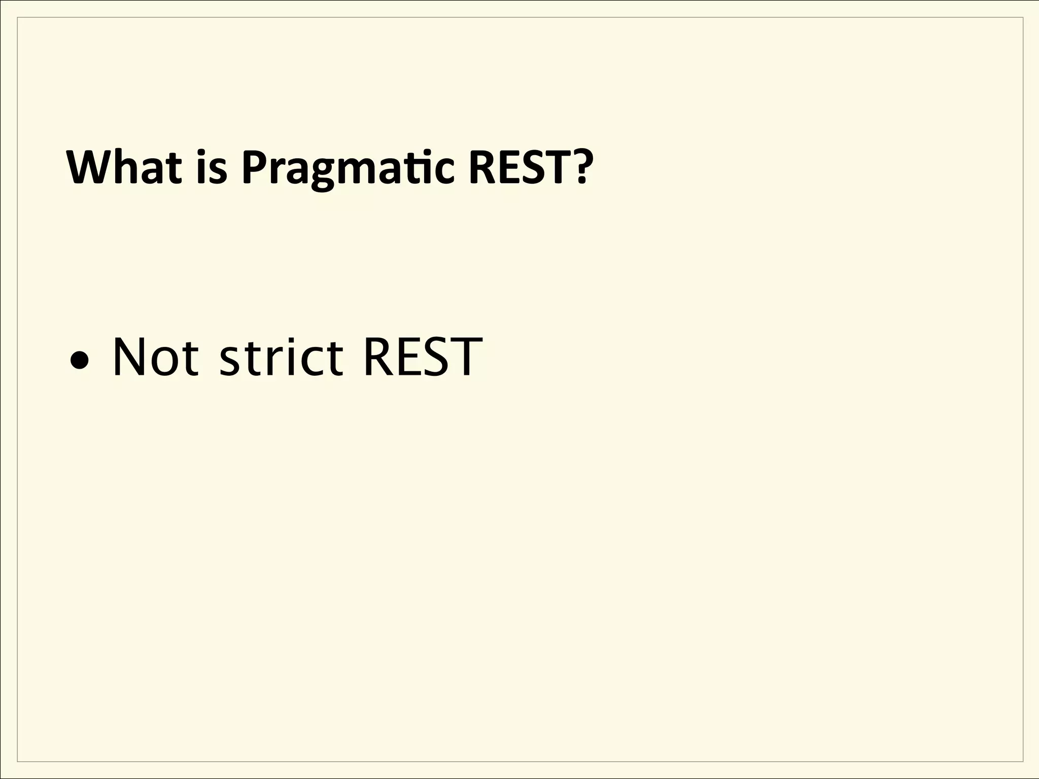 What is Pragma&c REST?


• Not strict REST
 