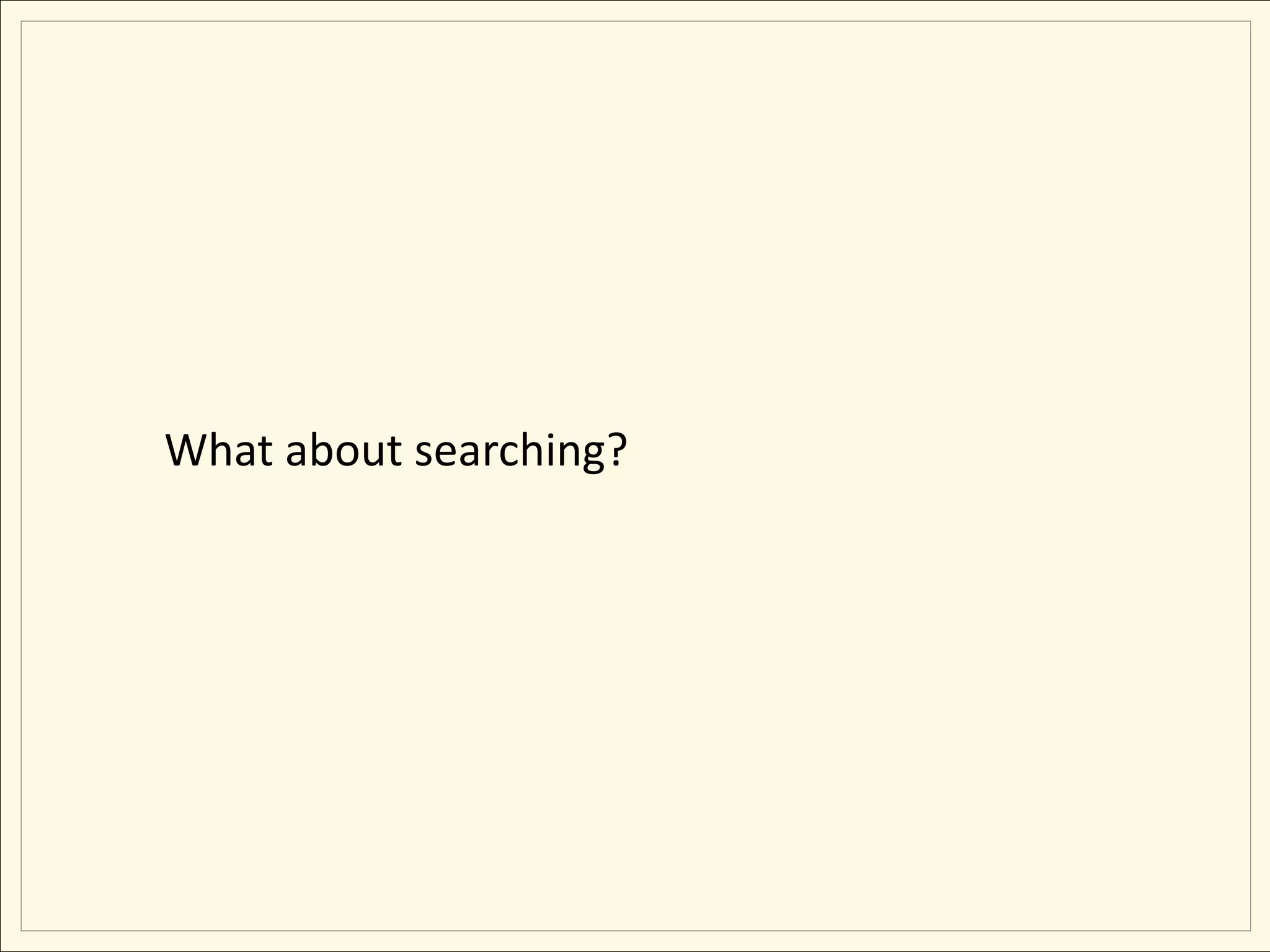 What about searching?
 