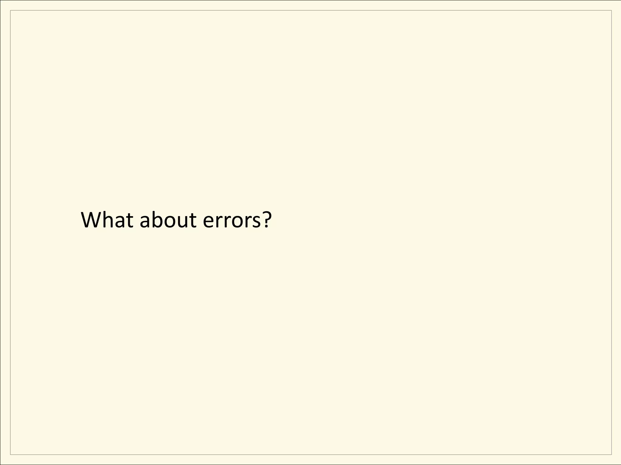 What about errors?
 