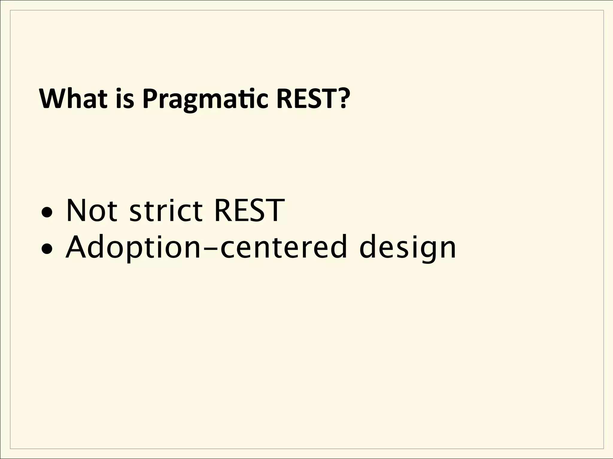 What is Pragma&c REST?


• Not strict REST
• Adoption-centered design
 