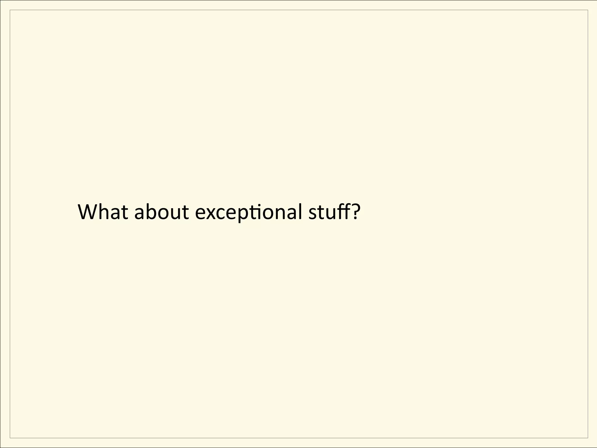 What about excepEonal stuﬀ?
 