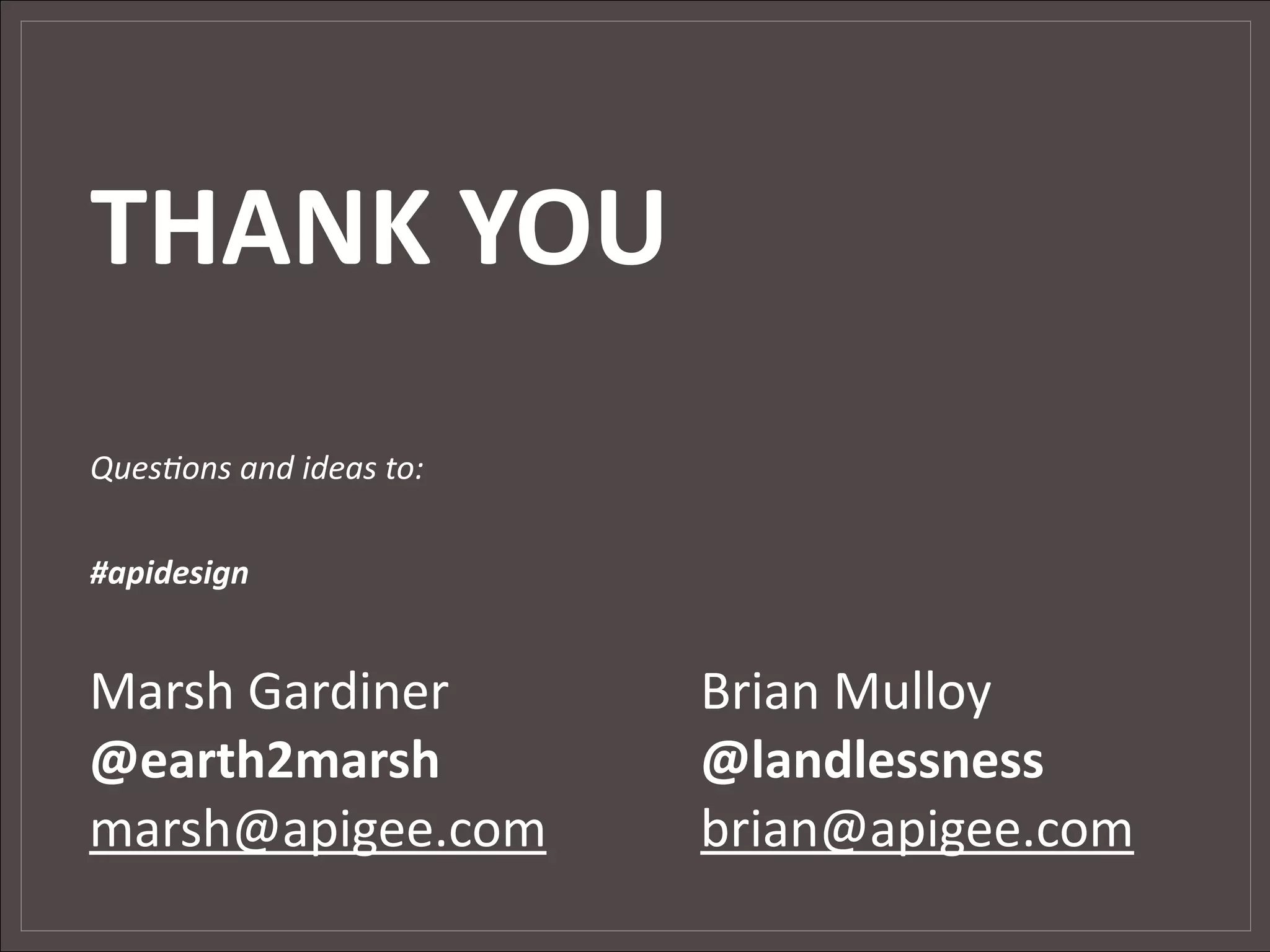 THANK YOU
Ques%ons and ideas to:

#apidesign


Marsh Gardiner           Brian Mulloy
@earth2marsh             @landlessness
marsh@apigee.com         brian@apigee.com
 