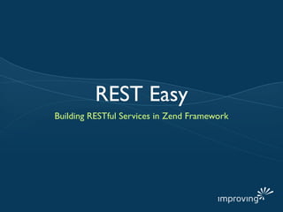 REST Easy
Building RESTful Services in Zend Framework
 