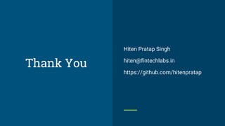 Thank You
Hiten Pratap Singh
hiten@fintechlabs.in
https://github.com/hitenpratap
 