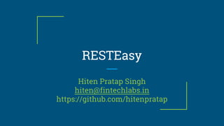 RESTEasy
Hiten Pratap Singh
hiten@fintechlabs.in
https://github.com/hitenpratap
 