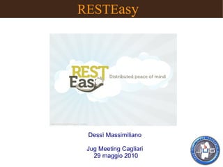 RESTEasy




 Dessì Massimiliano

 Jug Meeting Cagliari
   29 maggio 2010
 