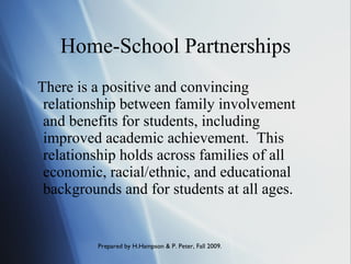 Home-School Partnerships There is a positive and convincing relationship between family involvement and benefits for students, including improved academic achievement.  This relationship holds across families of all economic, racial/ethnic, and educational backgrounds and for students at all ages.  