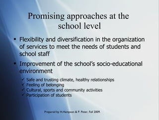 Promising approaches at the  school level Flexibility and diversification in the organization of services  to meet the needs of students and school staff Improvement of the school’s socio-educational environment Safe and trusting climate, healthy relationships Feeling of belonging Cultural, sports and community activities Participation of students 