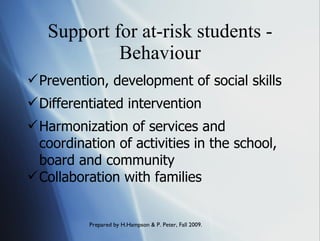 Support for at-risk students - Behaviour Prevention, development of social skills Differentiated intervention Harmonization of services and coordination of activities in the school, board and community Collaboration with families 