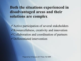 Both the situations experienced in disadvantaged areas and their solutions are complex Active participation of several stakeholders Resourcefulness, creativity and innovation Collaboration and coordination of partners Differentiated intervention 