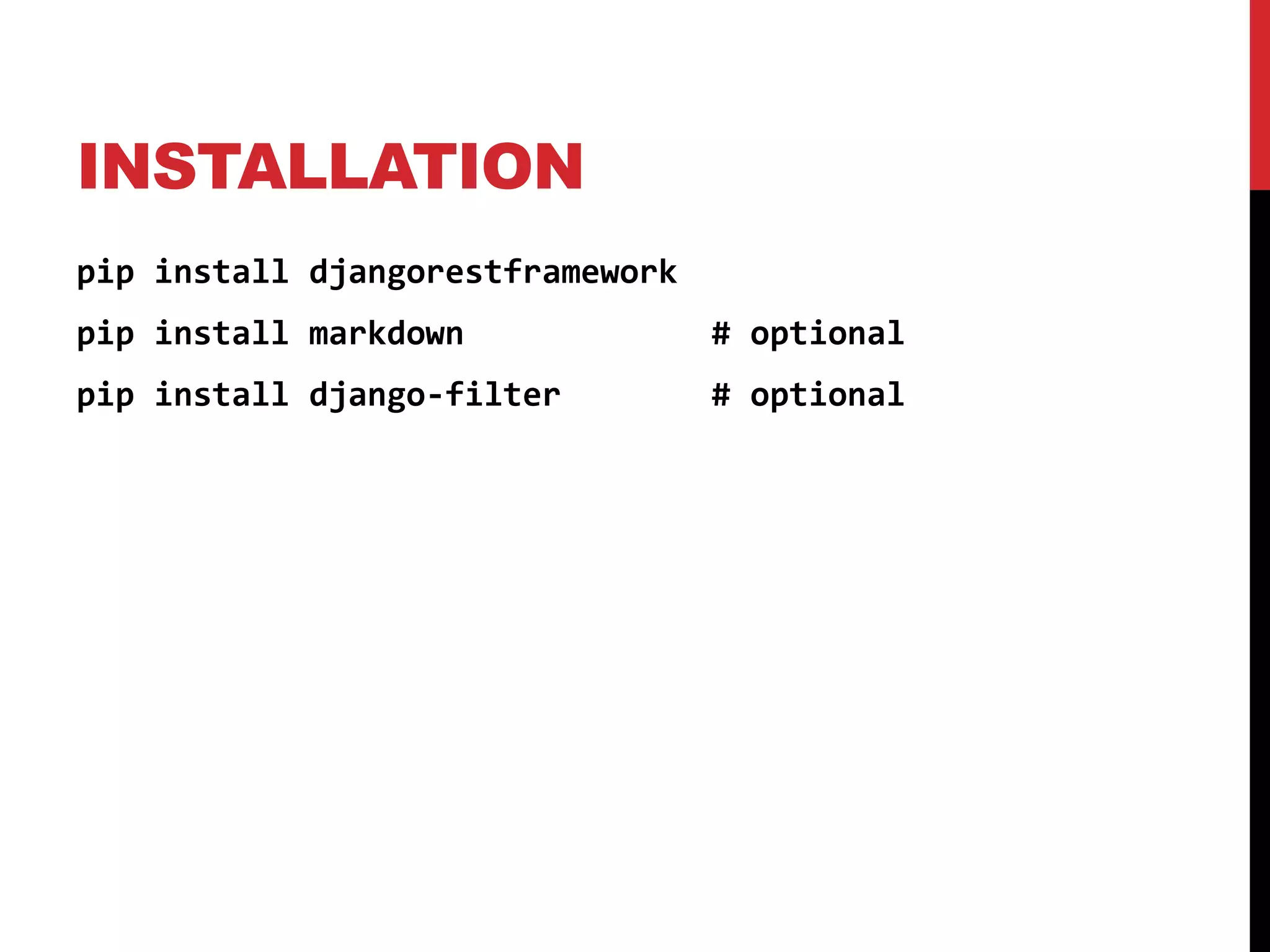 INSTALLATION 
pip install djangorestframework 
pip install markdown # optional 
pip install django-filter # optional 
 