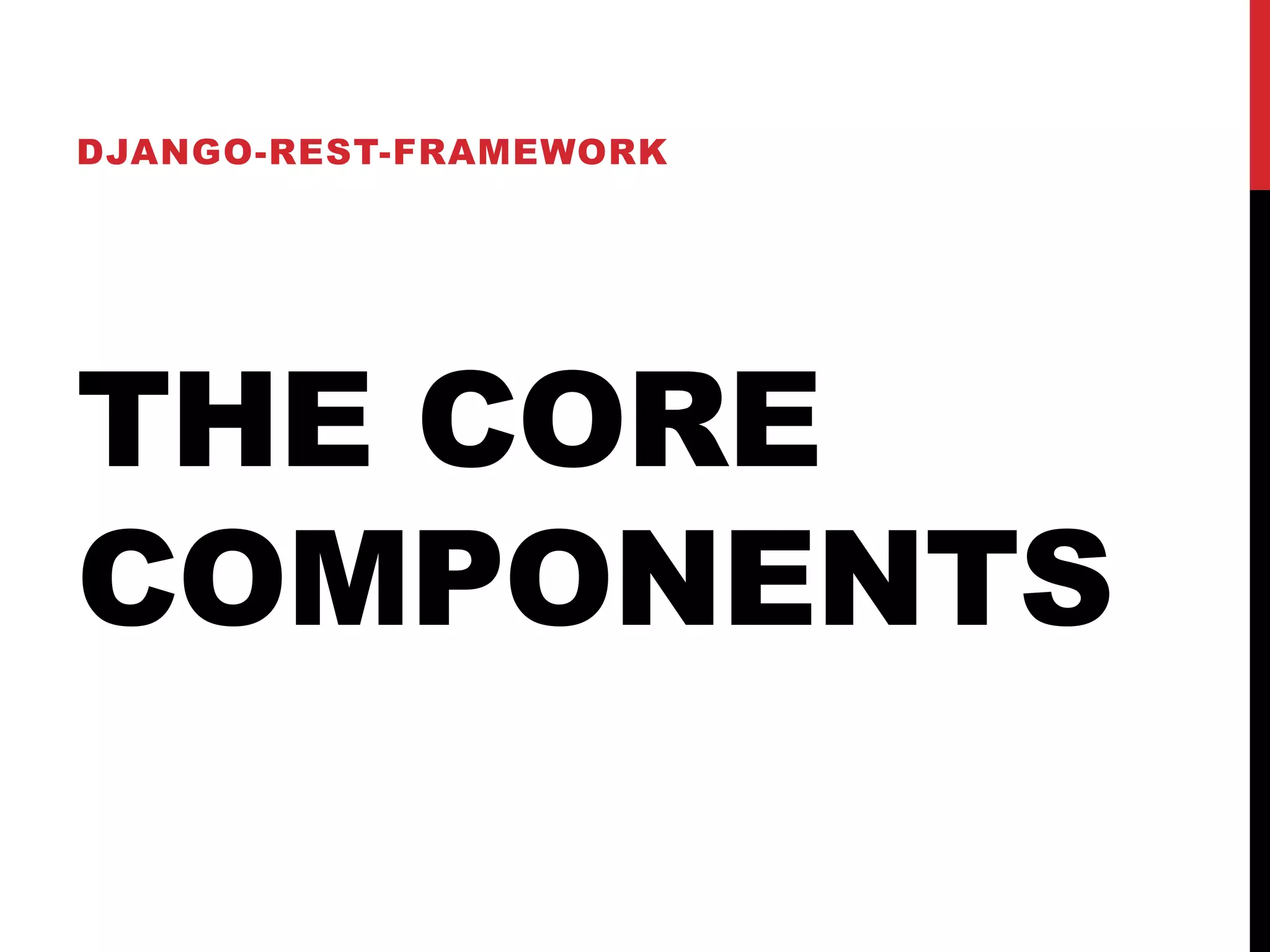 DJANGO-REST-FRAMEWORK 
THE CORE 
COMPONENTS 
 