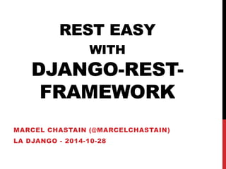 REST EASY 
WITH 
DJANGO-REST-FRAMEWORK 
MARCEL CHASTAIN (@MARCELCHASTAIN) 
LA DJANGO - 2014-10-28 
 