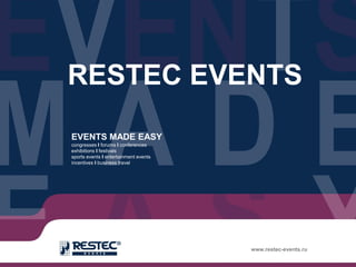 RESTEC EVENTS
EVENTS MADE EASY
congresses І forums І conferences
exhibitions І festivals
sports events І entertainment events
incentives І business travel




                                       www.restec-events.ru
 