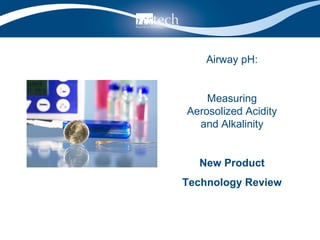 Airway pH: Measuring Aerosolized Acidity and Alkalinity New Product Technology Review 