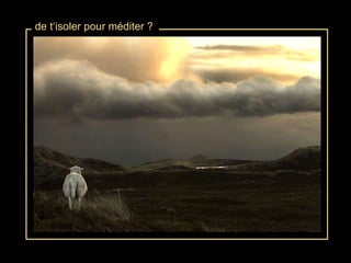 de t‘isoler pour méditer ? 