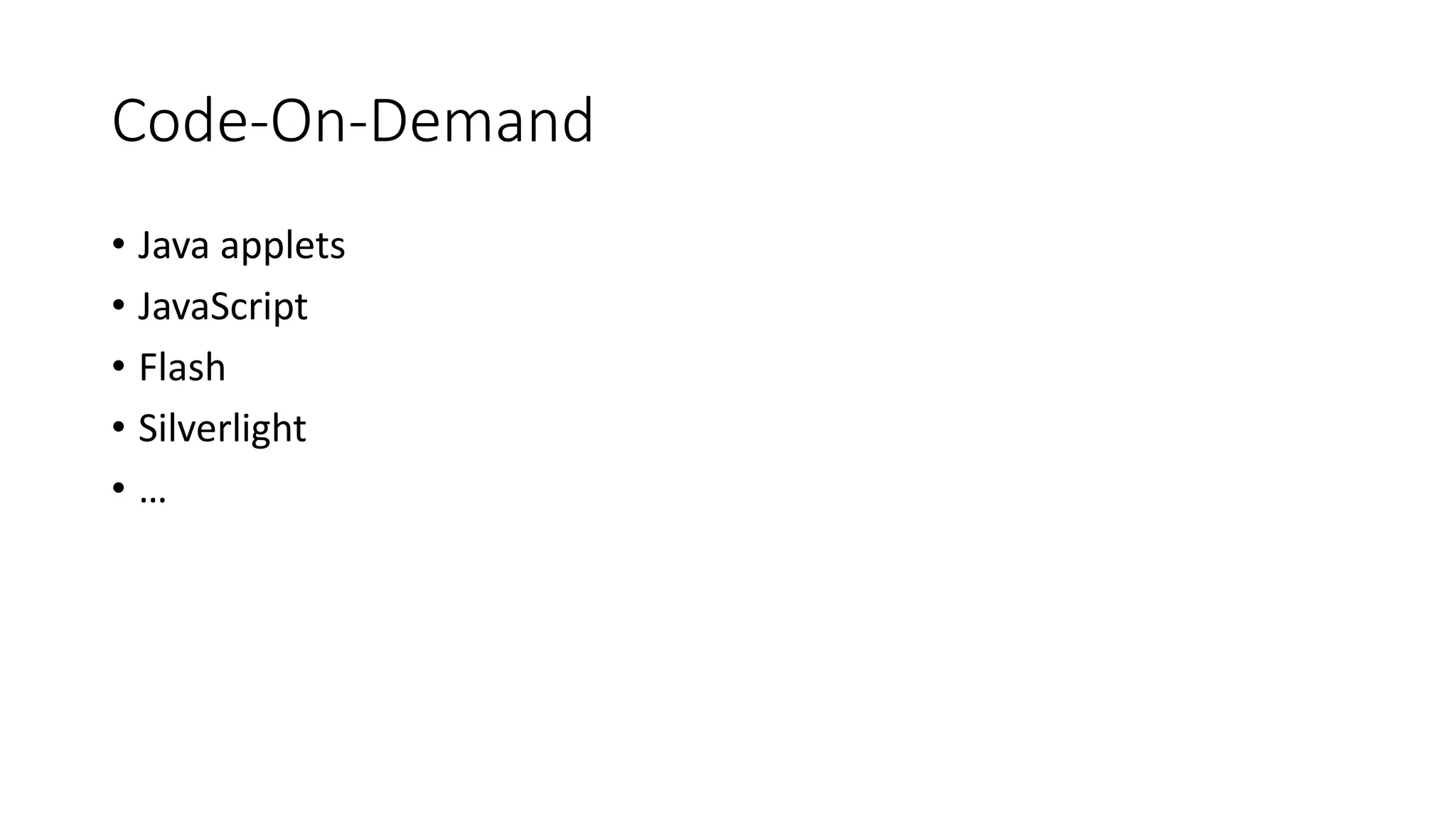 Code-On-Demand
• Java applets
• JavaScript
• Flash
• Silverlight
• …
 