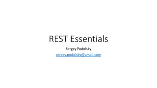 REST Essentials
Sergey Podolsky
sergey.podolsky@gmail.com
 