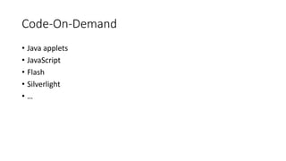 Code-On-Demand
• Java applets
• JavaScript
• Flash
• Silverlight
• …
 