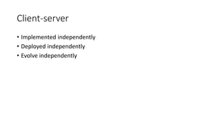 Client-server
• Implemented independently
• Deployed independently
• Evolve independently
 