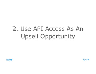 2. Use API Access As An
Upsell Opportunity
 