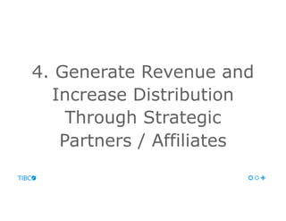 4. Generate Revenue and
Increase Distribution
Through Strategic
Partners / Affiliates
 