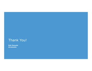 Thank You!
Rob Zazueta
@rzazueta
 