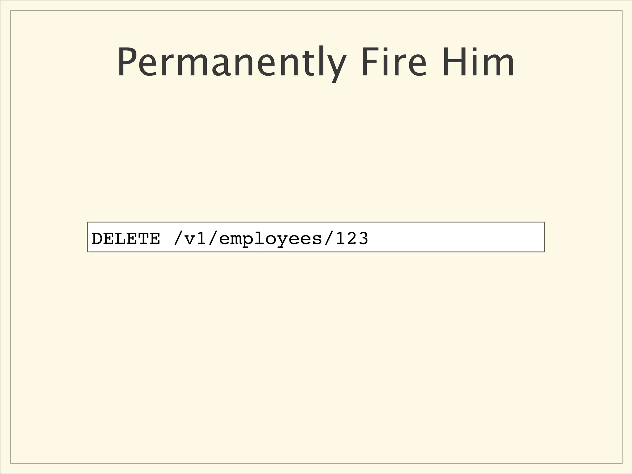 Permanently Fire Him



DELETE /v1/employees/123
 