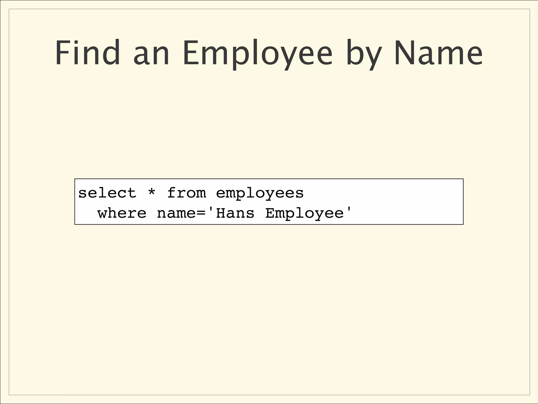 Find an Employee by Name



 select * from employees
   where name='Hans Employee'
 