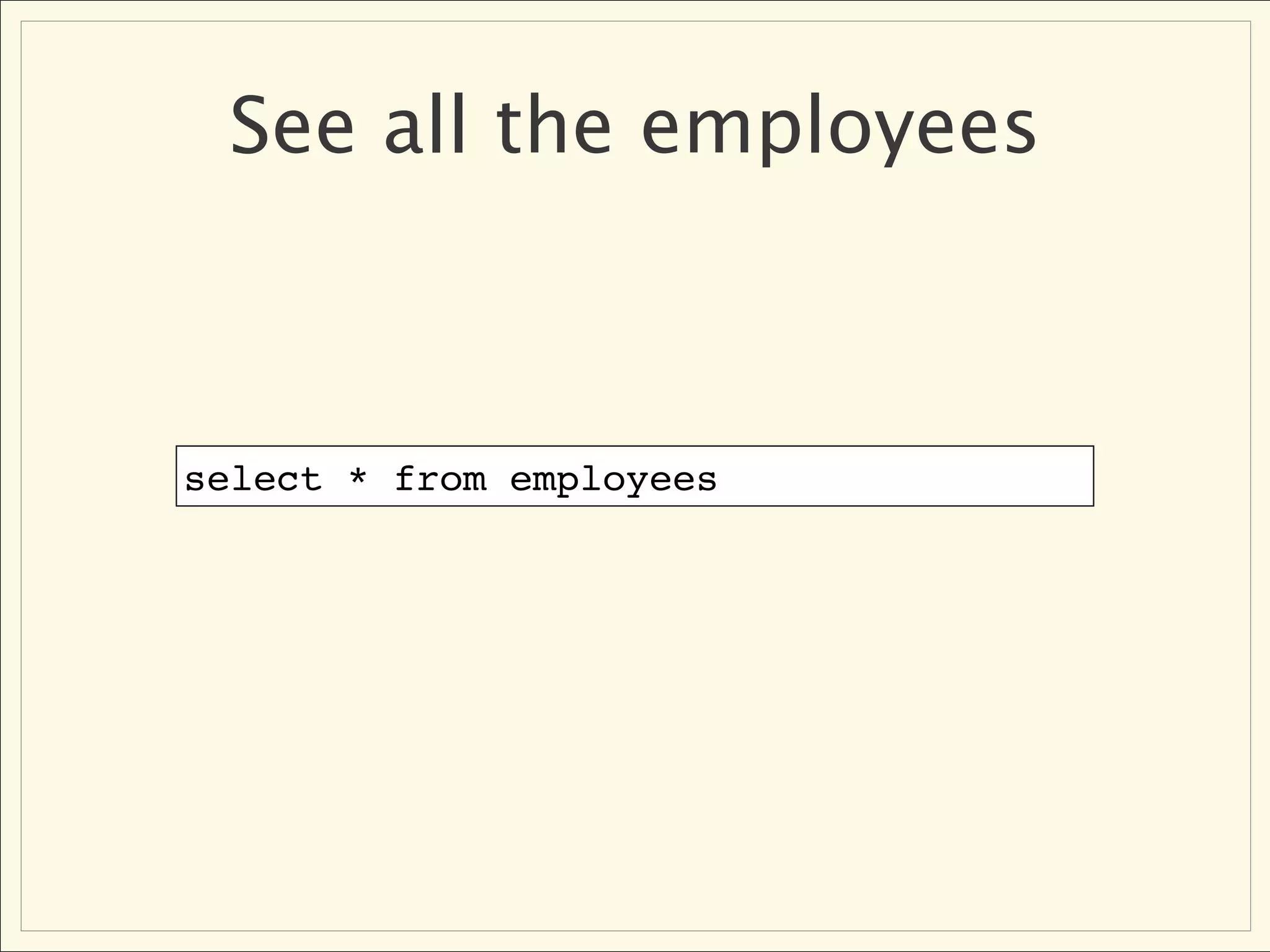 See all the employees



select * from employees
 