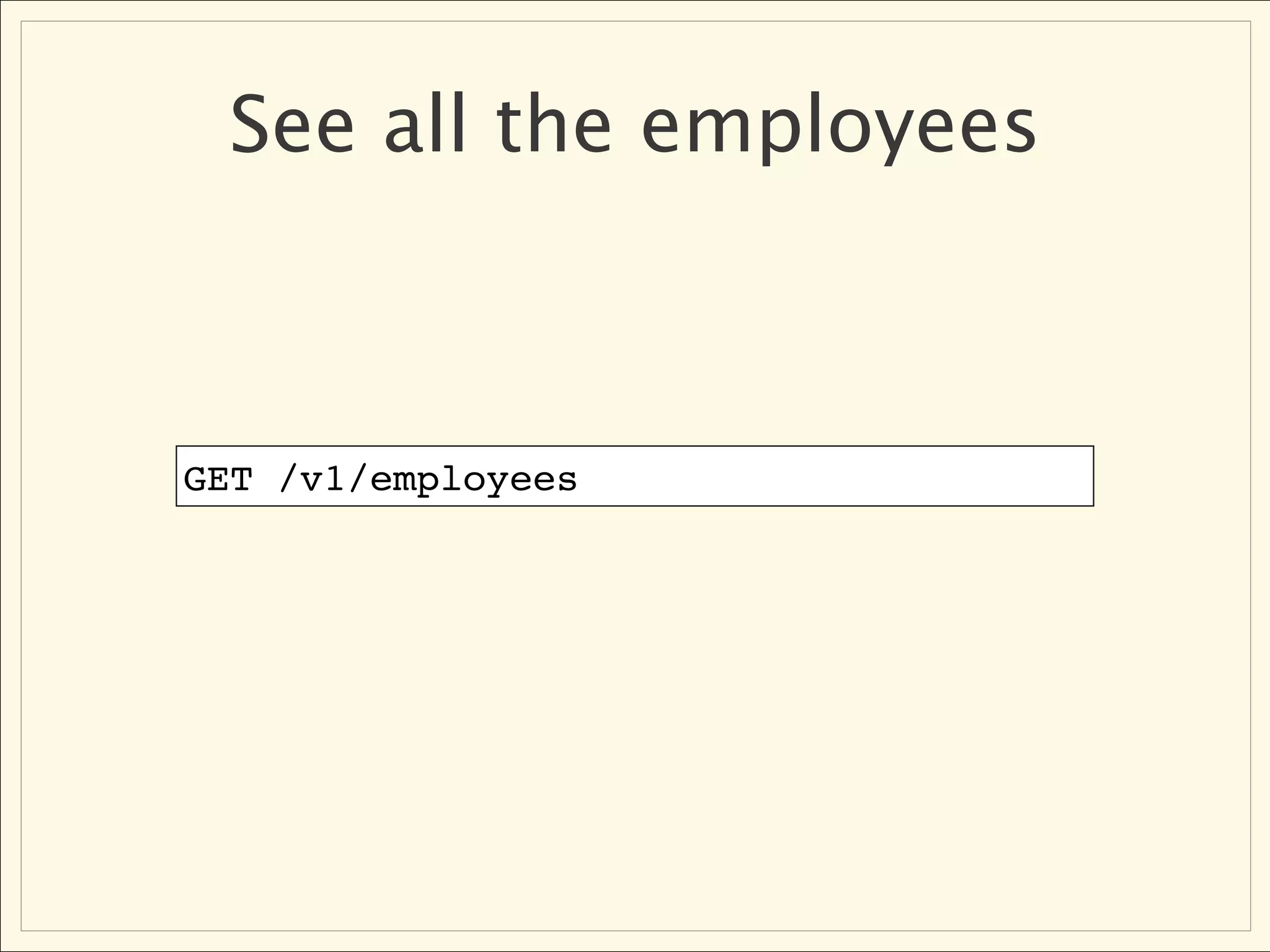 See all the employees



GET /v1/employees
 