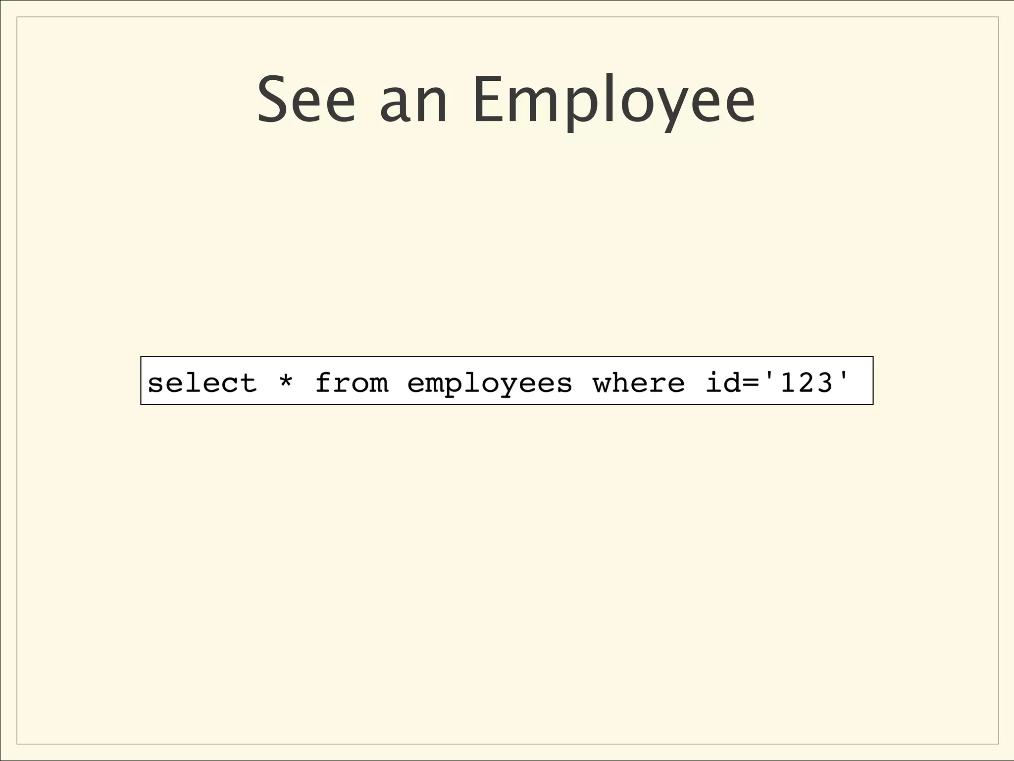 See an Employee



select * from employees where id='123'
 