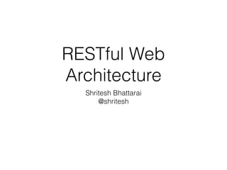 RESTful Web
Architecture
Shritesh Bhattarai
@shritesh
 