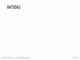 HATEOAS
jk@devskiller.com / @jkubrynski 16 / 42
 
