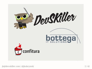 jk@devskiller.com / @jkubrynski 2 / 42
 