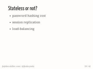 Stateless or not?
password hashing cost
session replication
load-balancing
jk@devskiller.com / @jkubrynski 29 / 42
 