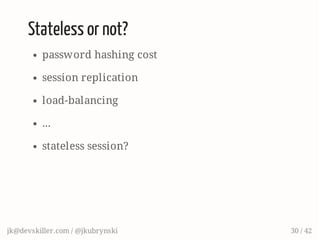 Stateless or not?
password hashing cost
session replication
load-balancing
...
stateless session?
jk@devskiller.com / @jkubrynski 30 / 42
 