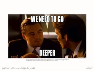  
http://knowyourmeme.com/photos/531557 thx to @mihn
jk@devskiller.com / @jkubrynski 40 / 42
 