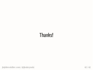 Thanks!
jk@devskiller.com / @jkubrynski 42 / 42
 