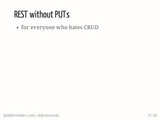 REST without PUTs
for everyone who hates CRUD
jk@devskiller.com / @jkubrynski 9 / 42
 