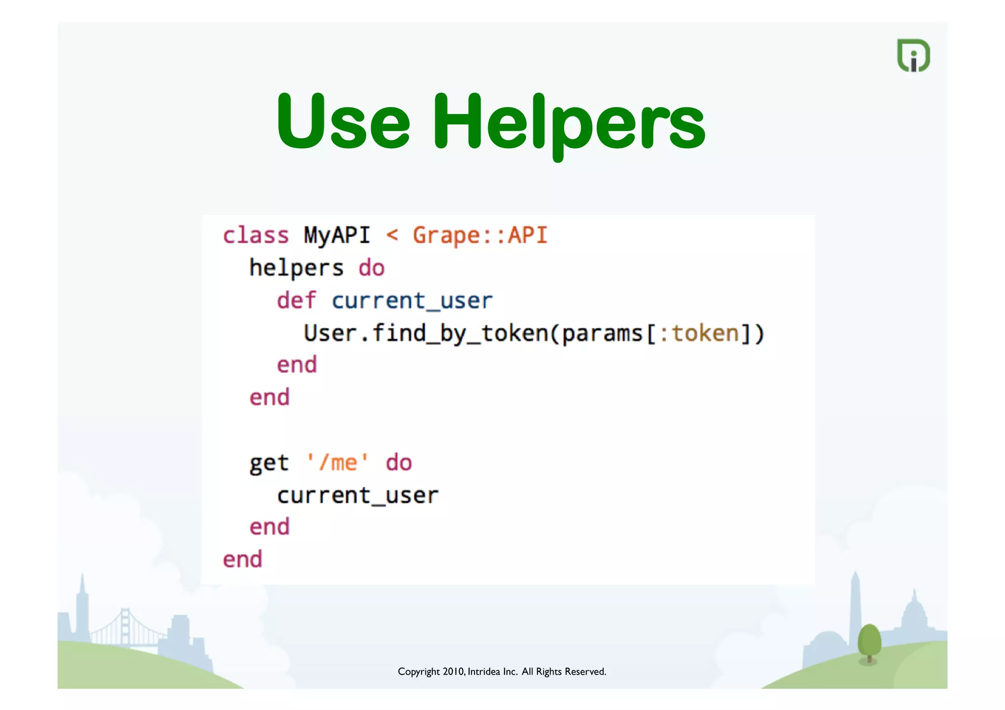 Copyright 2010, Intridea Inc. All Rights Reserved.	

Use Helpers
 