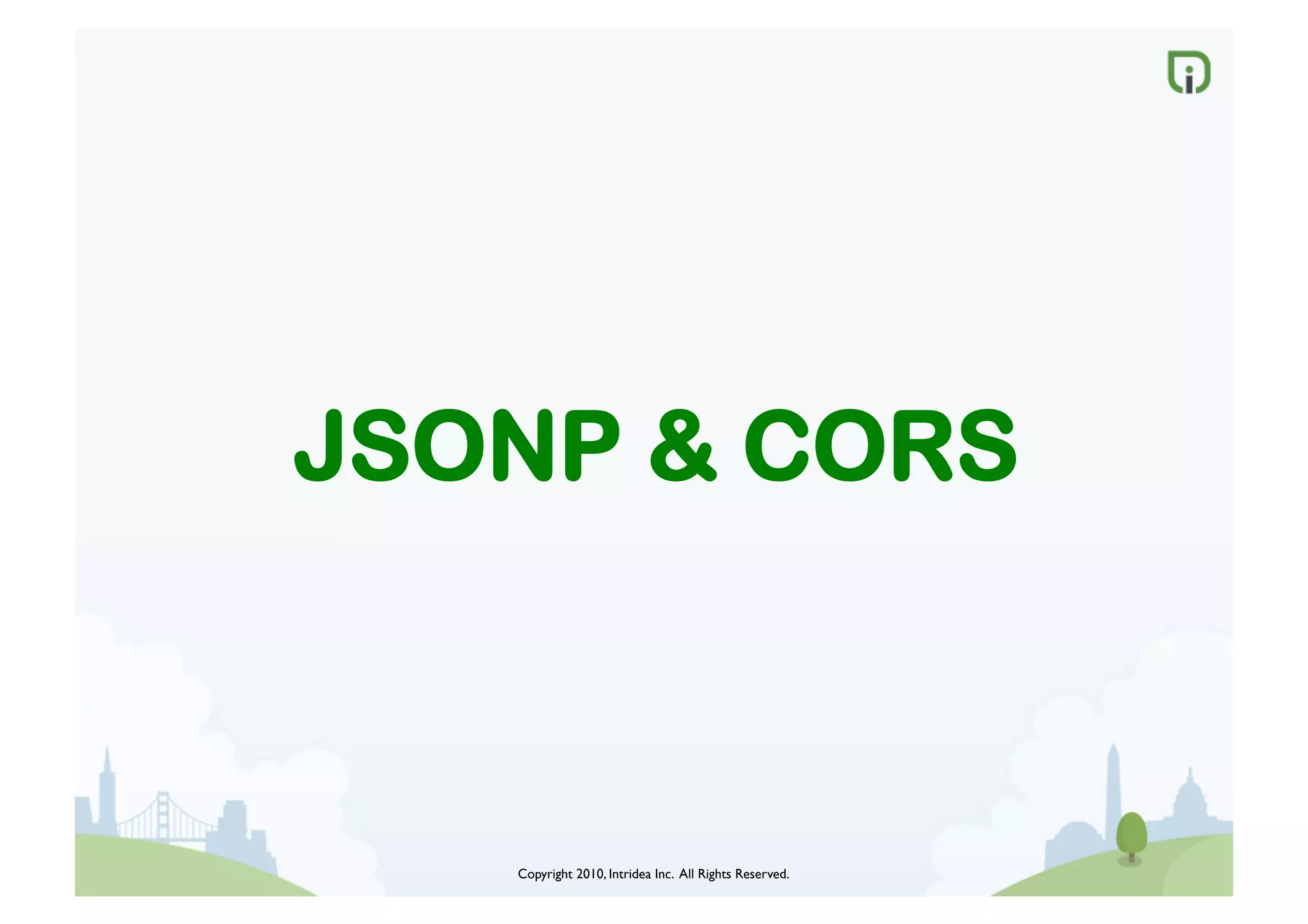 Copyright 2010, Intridea Inc. All Rights Reserved.	

JSONP & CORS
 