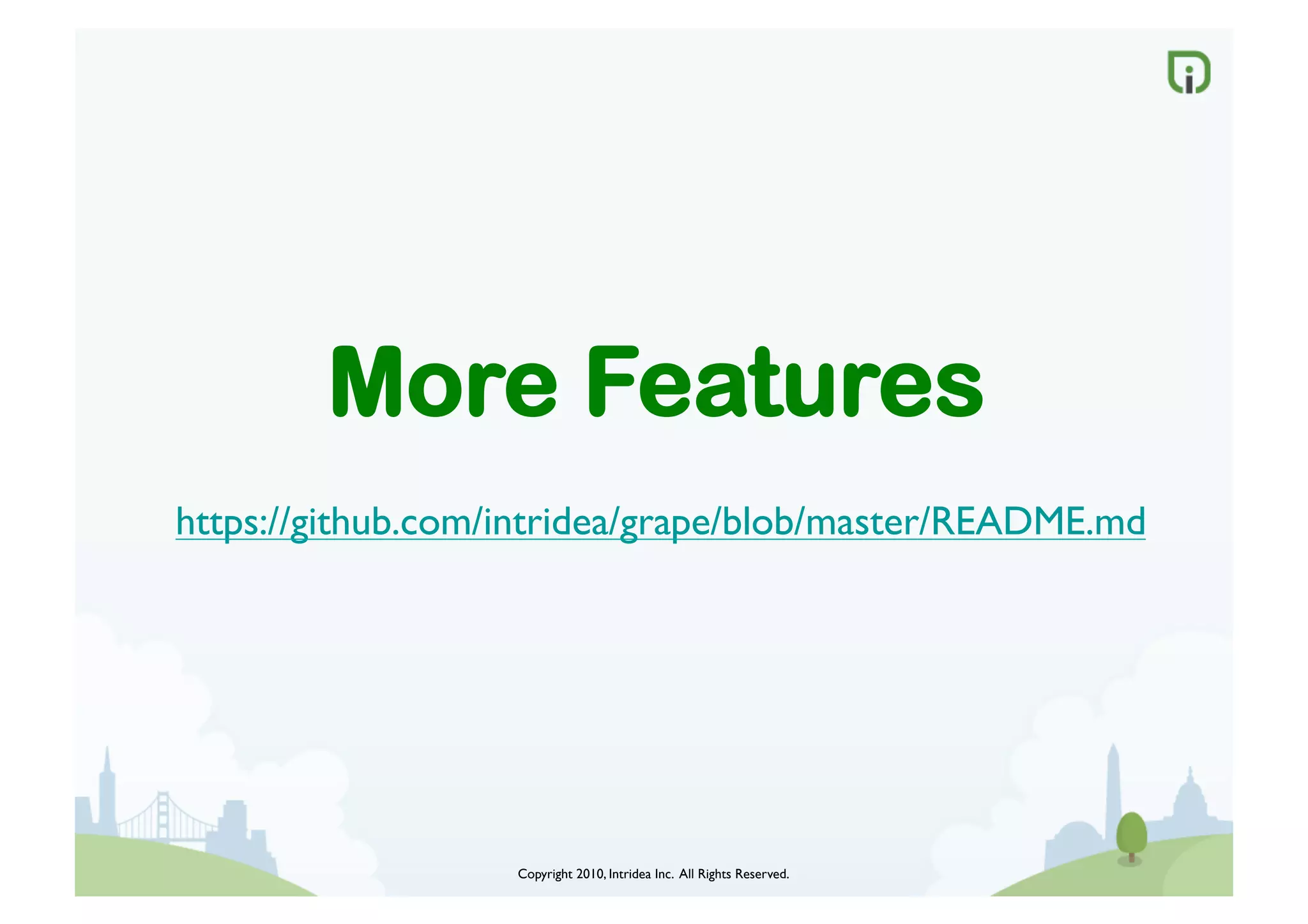 Copyright 2010, Intridea Inc. All Rights Reserved.	

https://github.com/intridea/grape/blob/master/README.md	

More Features
 