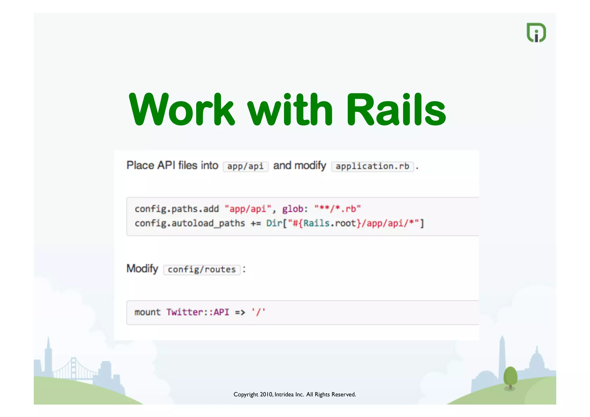 Copyright 2010, Intridea Inc. All Rights Reserved.	

Work with Rails
 