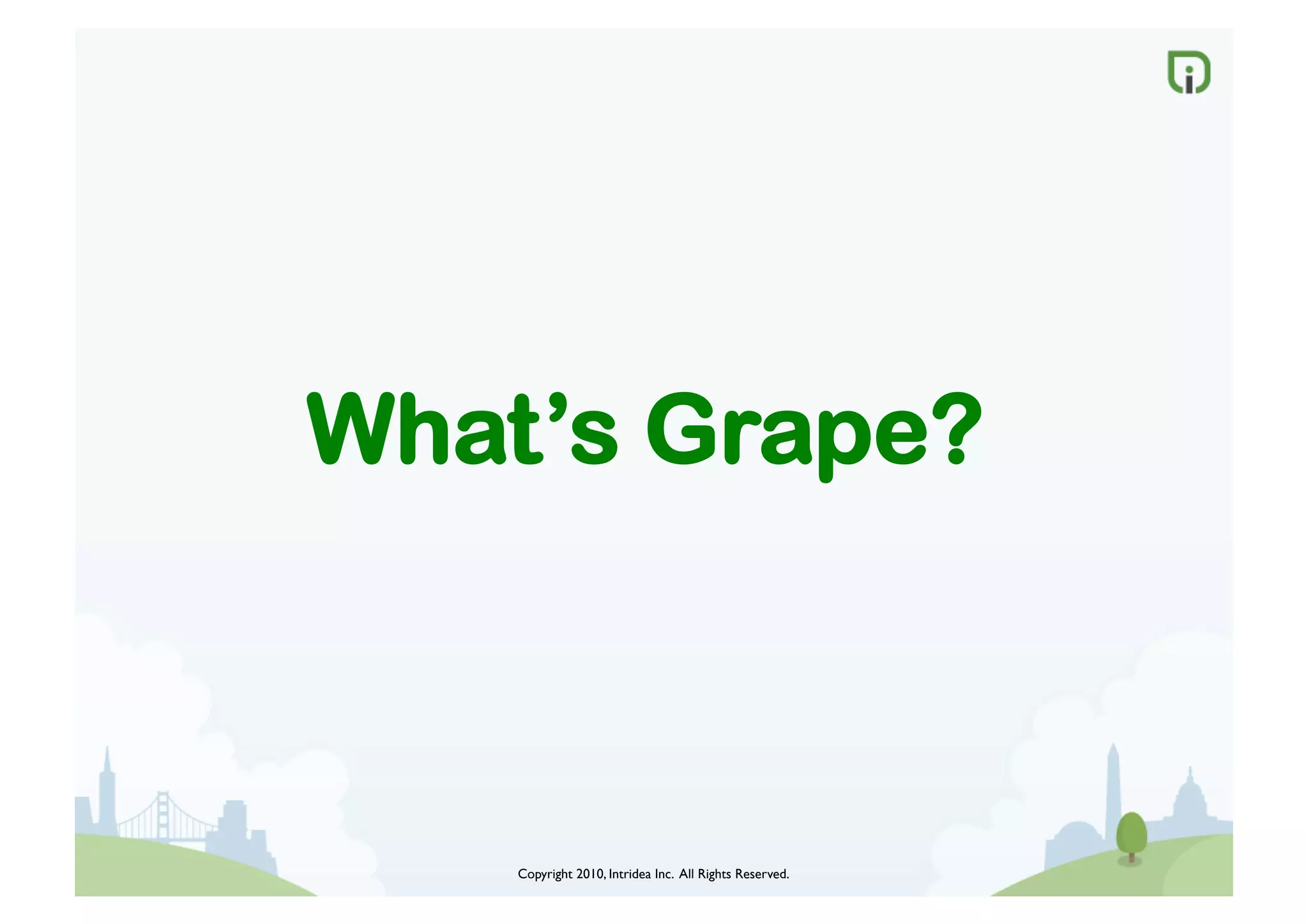 Copyright 2010, Intridea Inc. All Rights Reserved.	

What’s Grape?
 