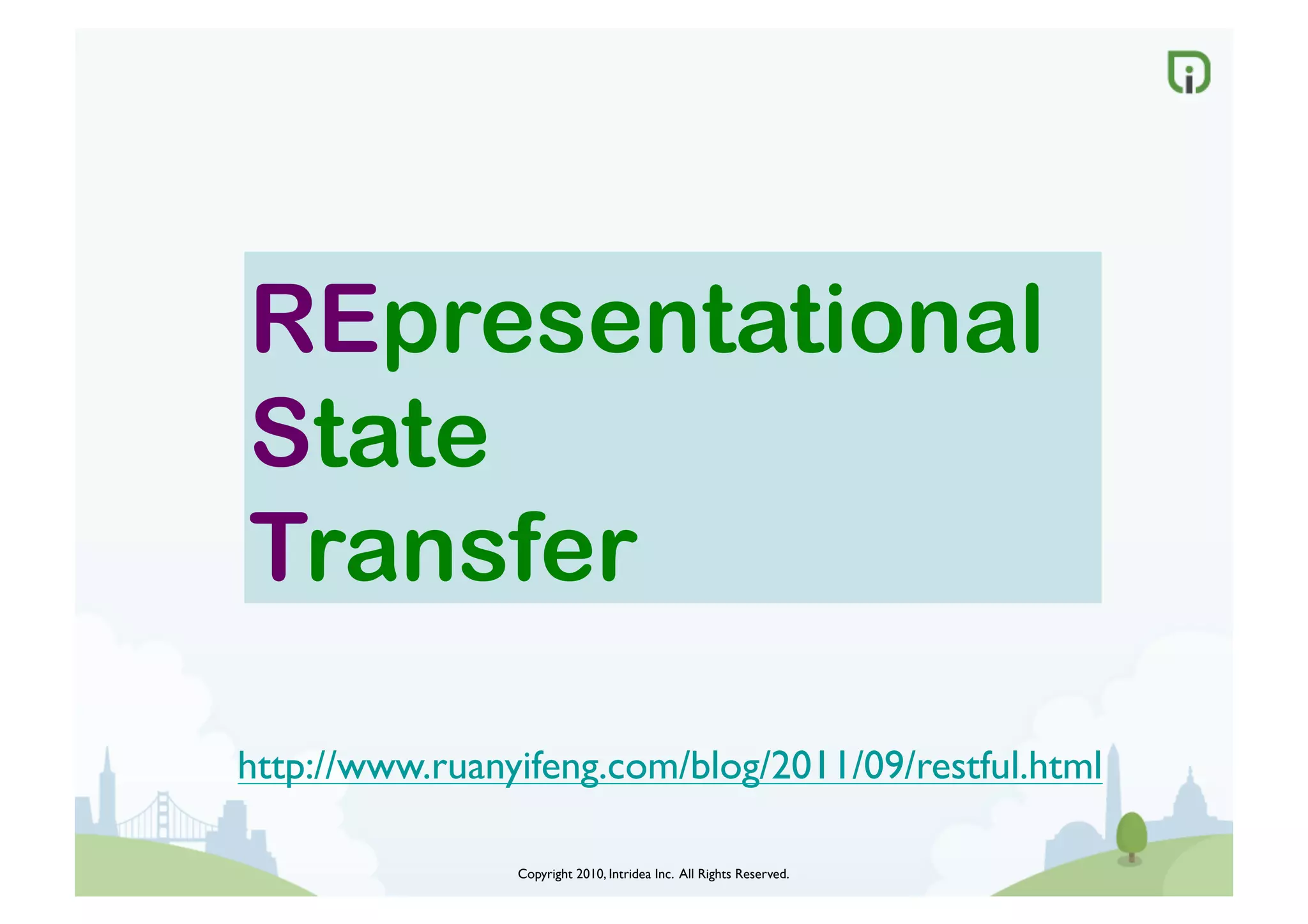 Copyright 2010, Intridea Inc. All Rights Reserved.	

REpresentational
State
Transfer	

http://www.ruanyifeng.com/blog/2011/09/restful.html	

 
