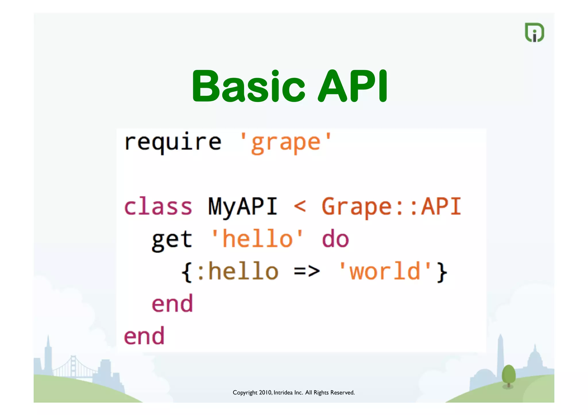 Copyright 2010, Intridea Inc. All Rights Reserved.	

Basic API
 